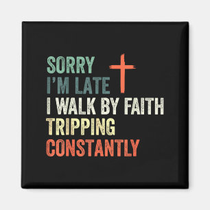 Sorry Im Late I Walk By Faith Tripping Constantly Magnet