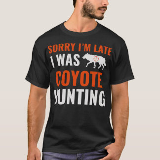 Sorry Im Late I Was Coyote Hunting Yote Hunter Fun T-Shirt
