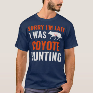 Sorry Im Late I Was Coyote Hunting Yote Hunter Fun T-Shirt
