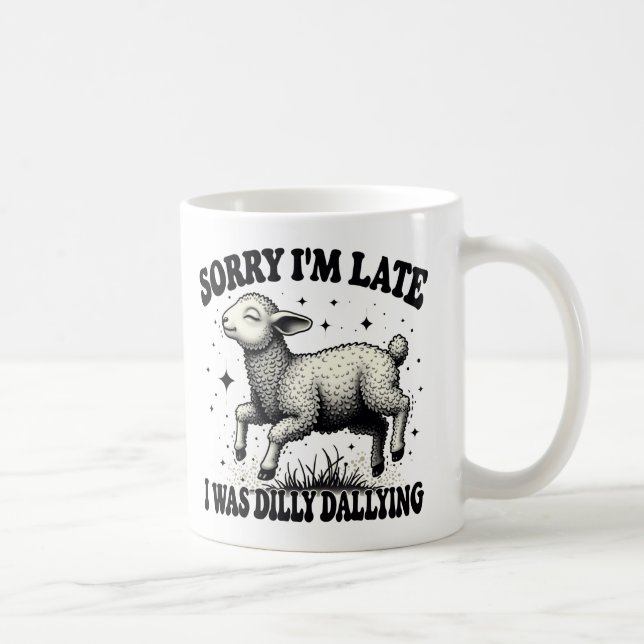 Sorry I'M Late I Was Dilly Dallying Coffee Mug (Right)