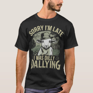 Sorry I'M Late I Was Dilly Dallying Funny Sheep T-Shirt