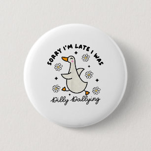 Sorry Im Late I Was Dilly Dallying Goose  2 Inch Round Button