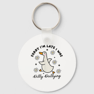 Sorry Im Late I Was Dilly Dallying Goose  Keychain