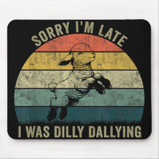 Sorry Im Late I Was Dilly Dallying Mouse Pad