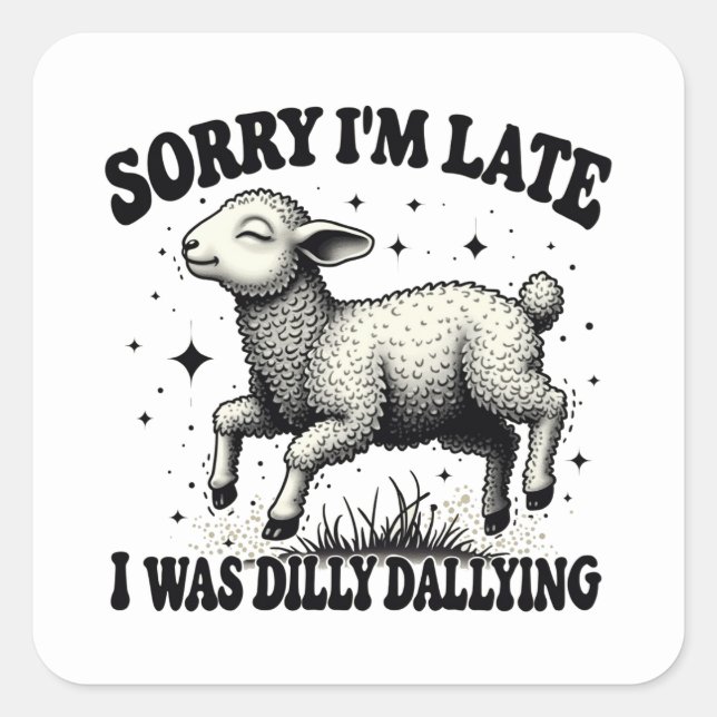 Sorry I'M Late I Was Dilly Dallying Square Sticker (Front)