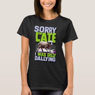 Sorry I'm Late I Was Dilly Dallying T-Shirt