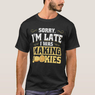 Sorry I'm Late I Was Making Cookies T-Shirt