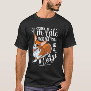 Sorry, I'm Late - I Was Petting A Corgi Dog T-Shirt