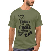 Sorry I'm late I Was Petting My Cat T-Shirt