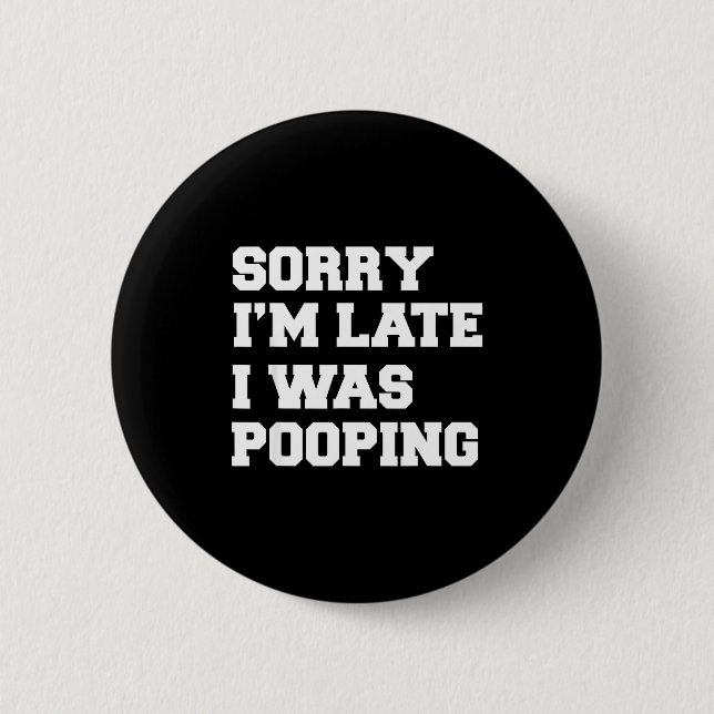 Sorry Im Late I Was Pooping Funny Gift  2 Inch Round Button (Front)