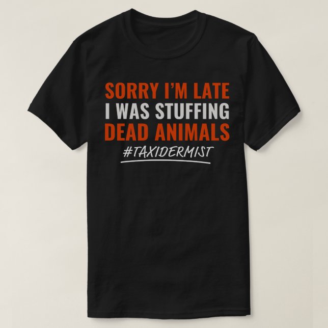 Sorry Im Late I was Stuffing Animals Taxidermist T T-Shirt (Design Front)