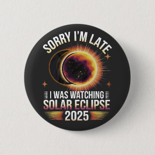 Sorry I'm late I was watching solar eclipse 2025 2 Inch Round Button