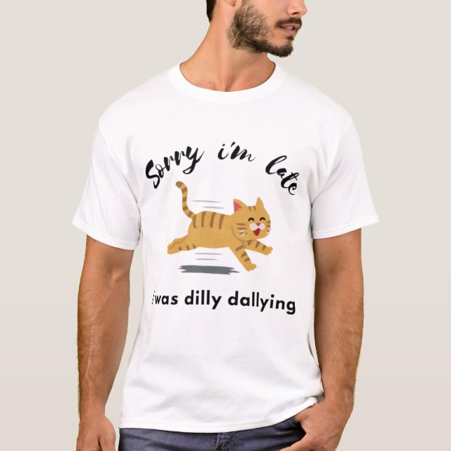Sorry i'm late l was dilly dallying T-Shirt (Front)