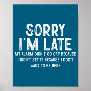 Sorry I'm Late My Alarm Didn't Go Off Funny Sarcas Poster