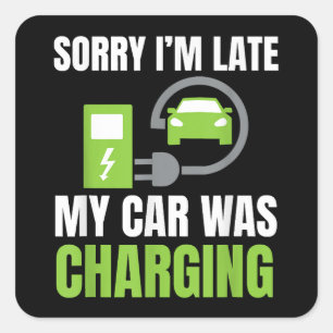 Sorry I'm Late My Car Was Charging a Funny EV Elec Square Sticker