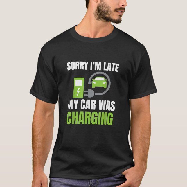 Sorry I'm Late My Car Was Charging a Funny EV Elec T-Shirt (Front)