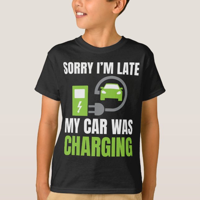 Sorry I'm Late My Car Was Charging a Funny EV Elec T-Shirt (Front)