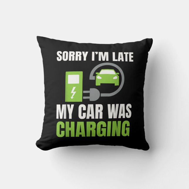 Sorry I'm Late My Car Was Charging a Funny EV Elec Throw Pillow (Front)