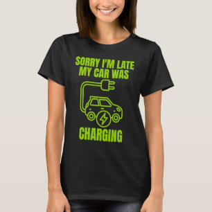 Sorry I'm Late My Car Was Charging EV Electric Ca T-Shirt