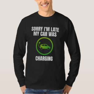 Sorry I'm Late My Car Was Charging EV Electric Car T-Shirt