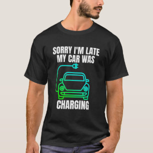 Sorry I'm Late My Car Was Charging EV Electric Car T-Shirt