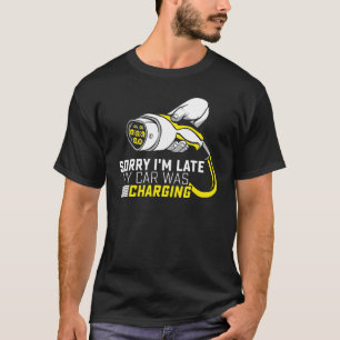 Sorry I'm Late My Car Was Charging Ev Electric Car T-Shirt