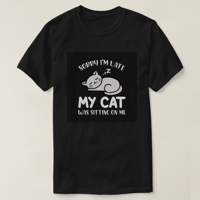 Sorry I'm Late My Cat Funny Quote T-Shirt (Design Front)