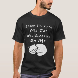 Sorry I'M Late My Cat Sleeping On Me Funny Cat Lov T-Shirt