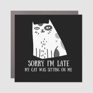 Sorry I'm Late My Cat Was Sitting On Me Car Magnet