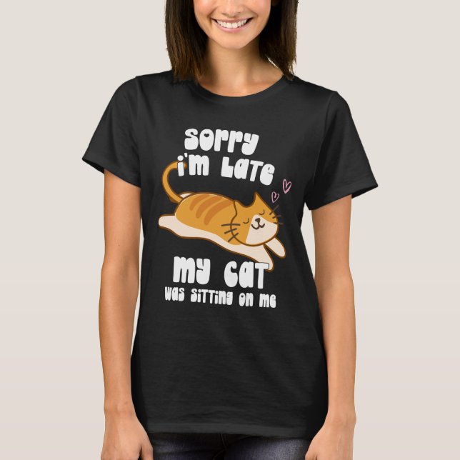 Sorry I'm Late My Cat Was Sitting On Me, Cat Gifts T-Shirt (Front)
