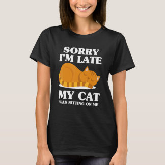 Sorry I'm Late My Cat Was Sitting On Me  Cat Love  T-Shirt