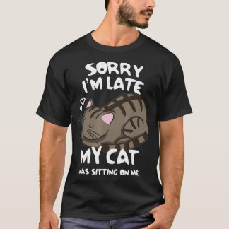 Sorry I'm Late My Cat Was Sitting On Me  Cat Lover T-Shirt