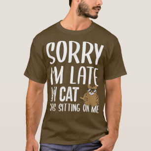 Sorry I'm Late My Cat Was Sitting On Me Cat Lover T-Shirt