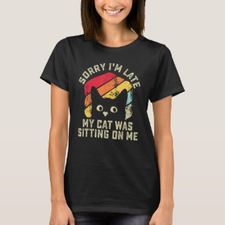 Sorry i'm late my cat was sitting on me Cat T-Shirt