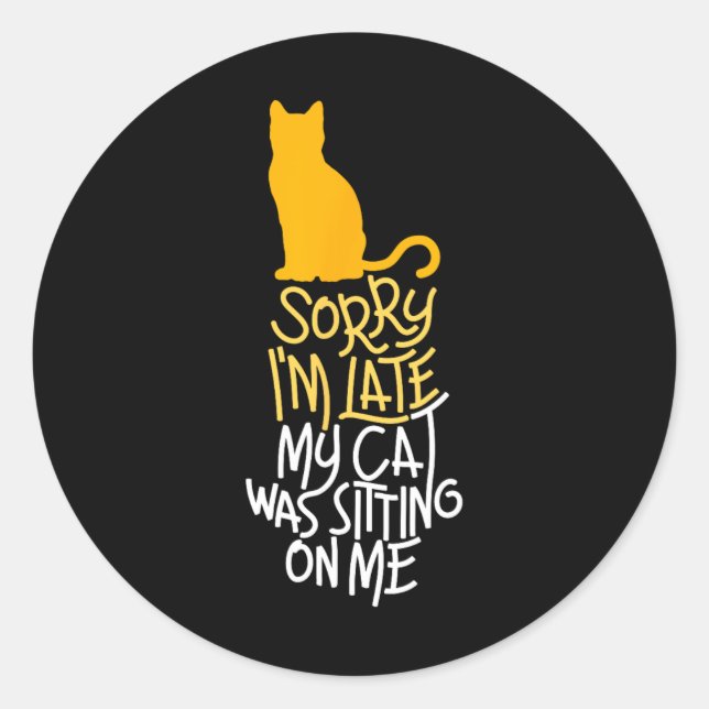 Sorry I'm Late My Cat Was Sitting On Me  Classic Round Sticker (Front)