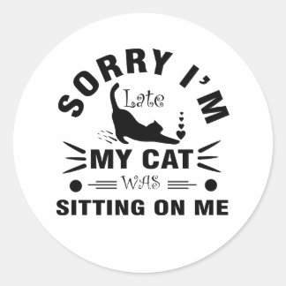 Sorry I'm late my cat was sitting on me     Classic Round Sticker