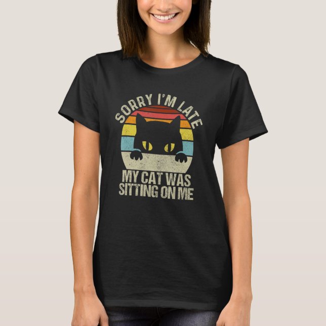 Sorry I'm Late My Cat Was Sitting On Me  Funny Cat T-Shirt (Front)