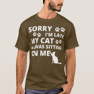Sorry im late my cat was sitting on me funny T-Shirt