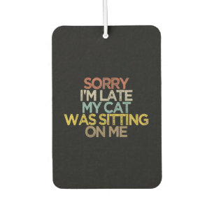Sorry Im Late My Cat Was Sitting on Me Gift Air Freshener
