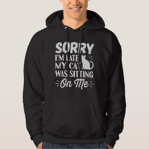 Sorry I'm Late My Cat Was Sitting On Me Hoodie