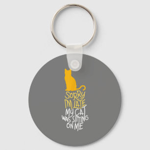 Sorry I'm Late My Cat Was Sitting On Me Keychain