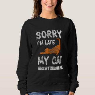 Sorry I'm Late My Cat Was Sitting On Me Kitten Kit Sweatshirt