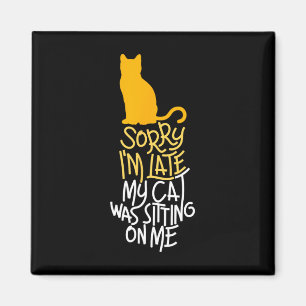 Sorry I'm Late My Cat Was Sitting On Me  Magnet