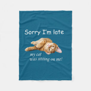 Sorry I'm Late, My Cat Was Sitting On Me. Men Wome Fleece Blanket