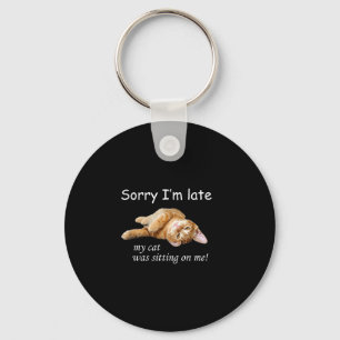 Sorry I'm Late, My Cat Was Sitting On Me. Men Wome Keychain