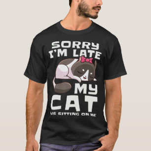 Sorry I'm Late My Cat Was Sitting On Me Pets Anima T-Shirt