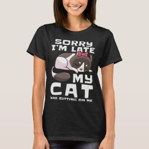 Sorry I'm Late My Cat Was Sitting On Me Pets Anima T-Shirt