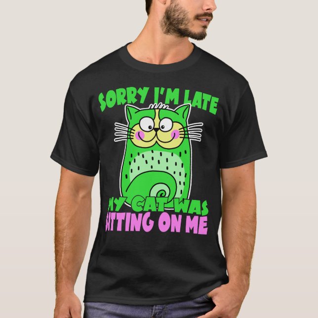 Sorry I'm Late My Cat Was Sitting On Me T-Shirt (Front)