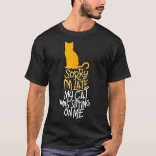 Sorry I'm Late My Cat Was Sitting On Me T-Shirt