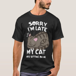 Sorry Im Late My Cat was Sitting On Meshirt Cat Lo T-Shirt